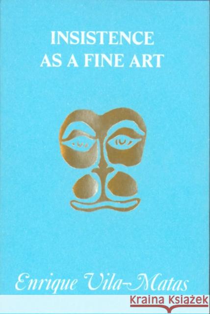 Insistence as a Fine Art Enrique Vila-Matas 9798990416505 Hanuman Editions