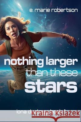 Nothing Larger Than These Stars E Marie Robertson 9798990430297