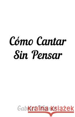 Cómo Cantar Sin Pensar Mark Baxter, Gabriel Weiner 9798990432024