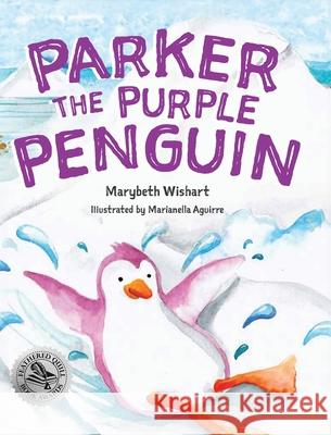 Parker the Purple Penguin Marybeth Wishart, Marianella Aguirre 9798990432116