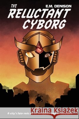 The Reluctant Cyborg: A Sci-fi Dystopian Comedy E M Denison 9798990529205
