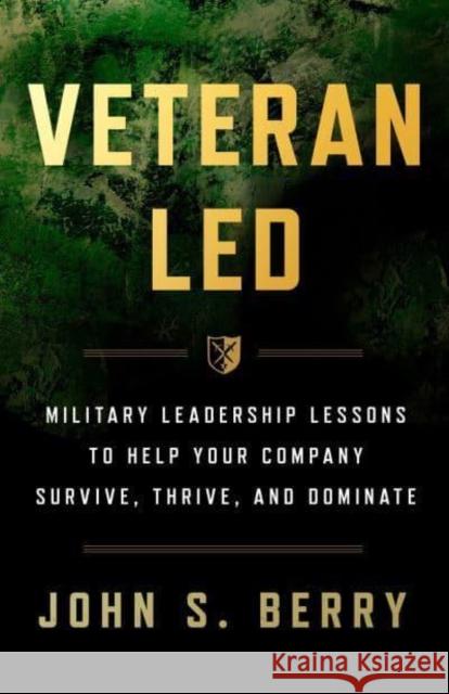 Veteran Led John S Berry 9798990533509 Greenleaf Book Group LLC