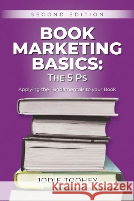 Book Marketing Basics: The 5 Ps Second Edition Toohey, Jodie 9798990538757 Legacy Book Press LLC