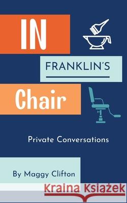 In Franklin's Chair: Private Conversations Maggy Clifton 9798990611504
