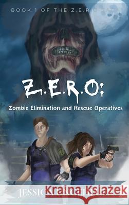 Z.E.R.O: Zombie Elimination and Rescue Operatives Jessica Ungeheuer, Edward Crocker, Jessica Ungeheuer 9798990612327
