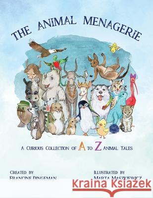 Animal Menagerie: A Curious Collection of A to Z Animal Tales Francine Dingeman, Marta Maszkiewicz 9798990620704
