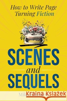 Scenes and Sequels: How to Write Page-Turning Fiction Klaassen, Mike 9798990628670