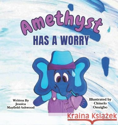 Amethyst Has A Worry Mayfield-Ashwood, Jessica, Onuigbo, Chinelo 9798990665200 Take Flight Publishing LLC.