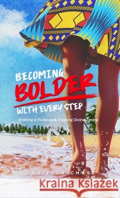 Becoming Bolder With Every Step: Walking in Purpose & Trusting Divine Timing Daniella Chase 9798990676909