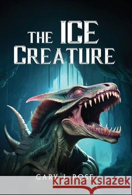 The Ice Creature Gary J Rose 9798990725423