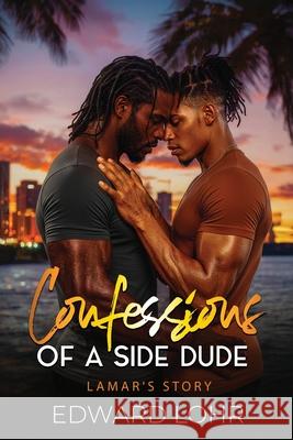 Confessions of A Side Dude..: Lamar's Story. Edward Lohr 9798990736801 Edward Lohr