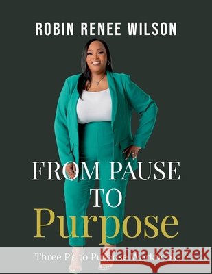 From Pause to Purpose: Three P's to Purpose Workbook Wilson, Robin R. 9798990740365