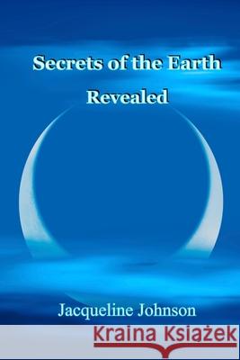 Secrets of the Earth Revealed Jacqueline Johnson 9798990782051