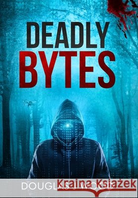Deadly Bytes Wood, Douglas J. 9798990794566
