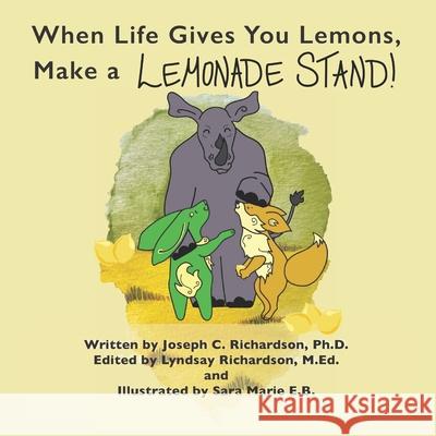 When Life Gives You Lemons, Make a Lemonade Stand! Lyndsay Adryanna Richardson M Ed, Sara Marie E B, Joseph Carl Richardson, PH D 9798990891401