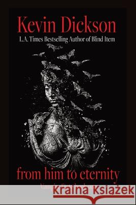 From Him To Eternity: Vampire State Book One Kevin Dickson 9798990907812