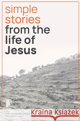 Simple Stories from the Life of Jesus Clear And Simple Media, Tom Castor 9798990909304