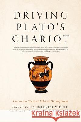 Driving Plato's Chariot: Lessons on Student Ethical Development Gary Pavela, DeForest McDuff, Gregory Pavela 9798990927414
