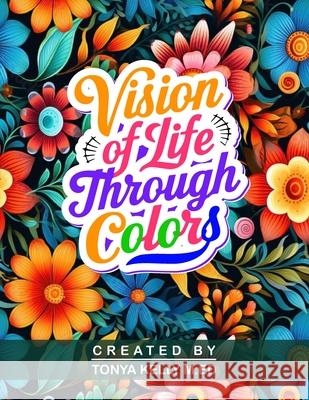 Vision of Life Through Colors Tonya Kelly M Ed 9798990935006
