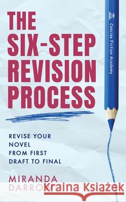 The Six-Step Revision Process: Revise Your Novel from First Draft to Final Miranda Darrow 9798990980433