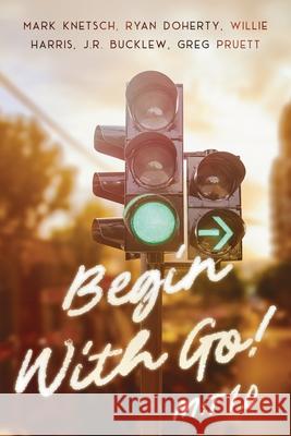 Begin With Go! Carl Dobrowolski, Mark Knetsch, Ryan Doherty 9798991043908