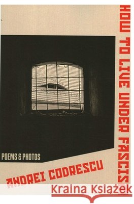 How to Live Under Fascism: New Poems and Photographs Codrescu, Andrei 9798991139151 Black Widow Press