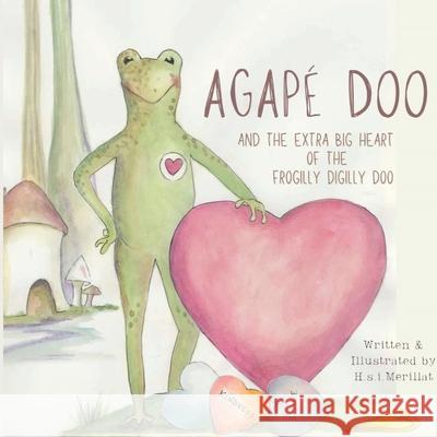 Agapé Doo and the Extra Big Heart of the Frogilly Digilly Doo H S I Merillat 9798991199100 Whim Dreamery Books