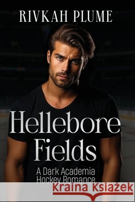 Hellebore Fields: A Dark Academia Hockey Romance Plume, Rivkah 9798991228275