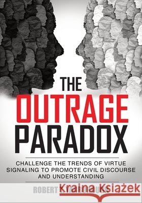 The Outrage Paradox: The Cult of Moral Superiority and Rise of Manufactured Victimhood Yarborough, Robert T. 9798991258258 Goude Publishing