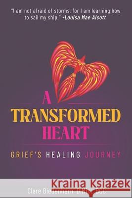 A Transformed Heart: Grief's Healing Journey Clare Biedenharn D Min 9798991263009 Your Listening Partner, LLC