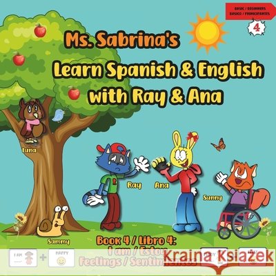 Ms. Sabrina's Learn Spanish and English with Ray and Ana: Book 4 / Libro 4 - I Am / Estoy - Feelings / Sentimientos And Live Beyond, Back To the Basics, Puelles Pola, Jairo, Flores, Elizabeth 9798991409933 Back to the Basics & Live Beyond Publishing