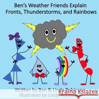 Ben's Weather Friends Explain Fronts, Thunderstorms, and Rainbows Linda Robinson, Ben Robinson 9798991440608