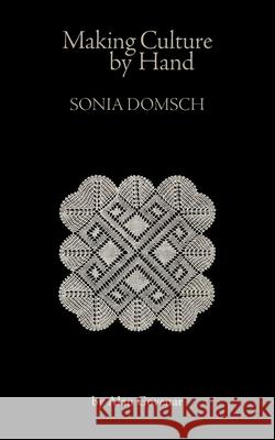 Making Culture by Hand: Sonia Domsch Alan Govenar 9798991502221 Documentary Arts, Inc.