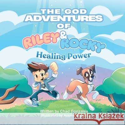 The God Adventures of Riley and Rocky: Healing Power Gonzales, Chad, Hope, Amanda 9798991626255 Auxano Publications