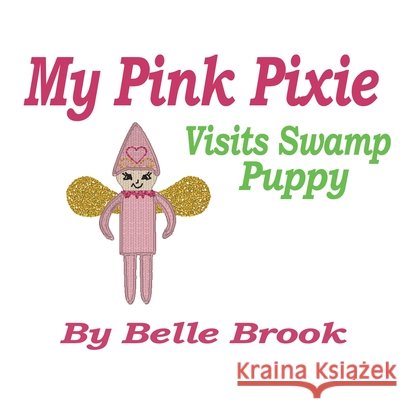 My Pink Pixie: Visits Swamp Puppy Brook, Belle 9798991653688 Nann Agency LLC