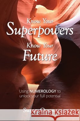 Know Your Superpowers, Know Your Future: Using Numerology to Unlock Your Full Potential Owens, Suzan 9798991654845