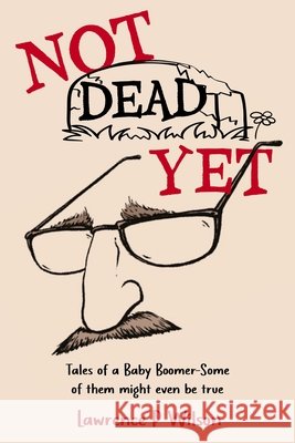 Not Dead Yet Wilson, Lawrence P., Baker, Ellyn, Gayle, Dwayne 9798991800204