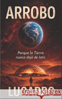 Arrobo: Donde la Tierra nunca dejó de latir. Lucarbo 9798992064353