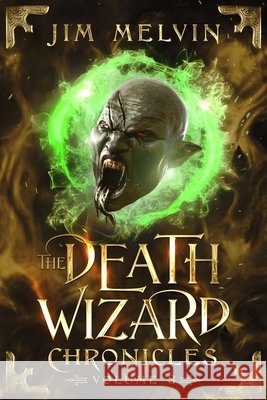 The Death Wizard Chronicles: Volume 3 Melvin, Jim 9798992492248 Green Bird Publishing