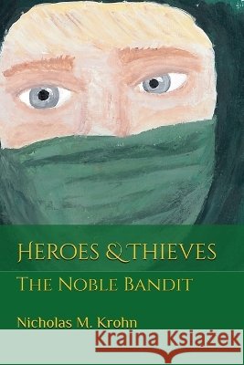Heroes & Thieves: The Noble Bandit Krohn, Nicholas M., Krohn, Marissa, Krohn, Marissa 9798992574340