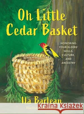 Oh Little Cedar Basket: Honoring Your Elders' Skills, Culture, and Ancestry Barlean, Ila, Peters, Anne 9798992632200 Oh, Little Cedar Basket