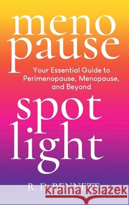 Menopause Spotlight: Your Essential Guide to Perimenopause, Menopause, and Beyond Bennett, R. D. 9798992679762 Snowhill America LLC