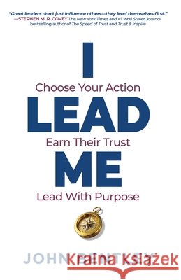 I Lead Me: Choose Your Action, Earn Their Trust, Lead With Purpose Bentley, John 9798992732115