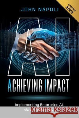 AI: Achieving Impact: Implementing Enterprise AI Via an AI Factory Napoli, John 9798992747201