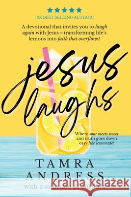 Jesus Laughs: A Devotional That Invites You to Laugh Again With Jesus - Transforming Life's Lemons Into Faith That Overflows Andress, Tamra 9798992810141