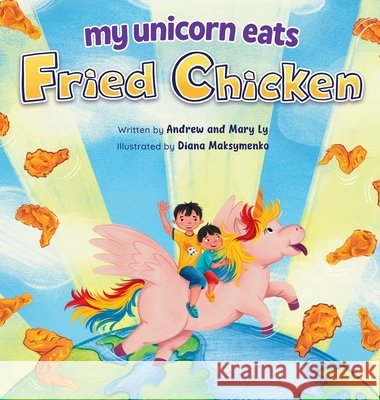 My Unicorn Eats Fried Chicken Ly, Andrew, Ly, Mary, Maksymenko, Diana 9798992813432 Ly Terrace Group LLC