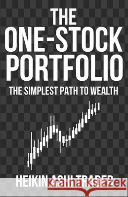 The One-Stock Portfolio: The Simplest Path to Wealth Ashi Trader, Heikin 9798992815580