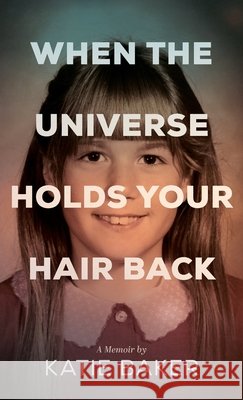 When The Universe Holds Your Hair Back Baker, Katie 9798992837605 Peace & Fire Healing