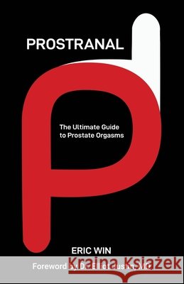 Prostranal: The Ultimate Guide to Prostate Orgasms Win, Eric 9798992877205 Prstn Enterprises