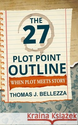 The 27 Plot Point Outline: When Plot Meets Story Bellezza, Thomas J. 9798992925135